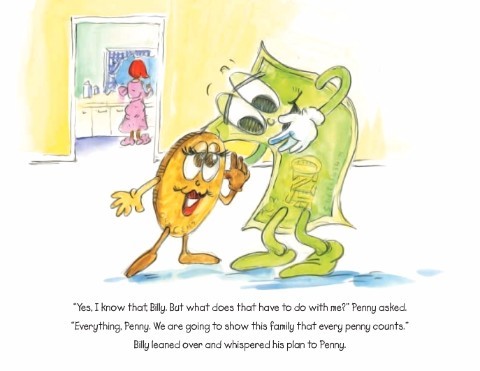 "Yes, I know that Billy. But what does that have to do with me?" Penny asked. "Everything, Penny. We are going to show this family that every penny counts." Billy leaned over and whispered his plan to Penny.