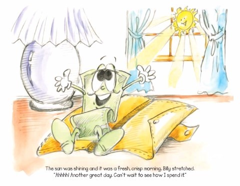 Photo of cartoon dollar bill waking up with the sun shining on him. Text: The sun was shining and it was a fresh, crisp morning. Billy stretched. "Ahhhh! Another great day. Can't wait to see how I spend it."